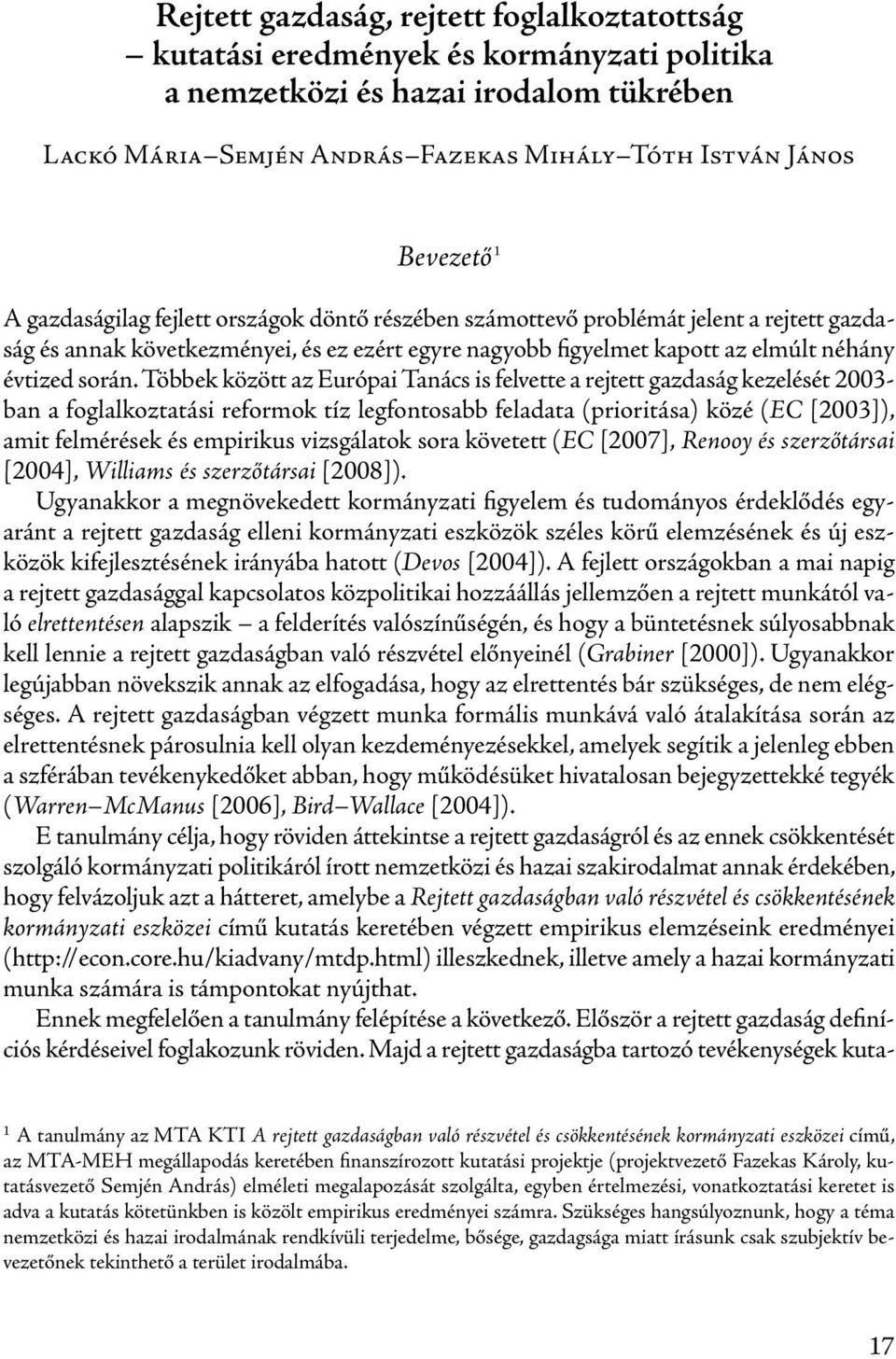 Többek között az Európai Tanács is felvette a rejtett gazdaság kezelését 2003- ban a foglalkoztatási reformok tíz legfontosabb feladata (prioritása) közé (EC [2003]), amit felmérések és empirikus