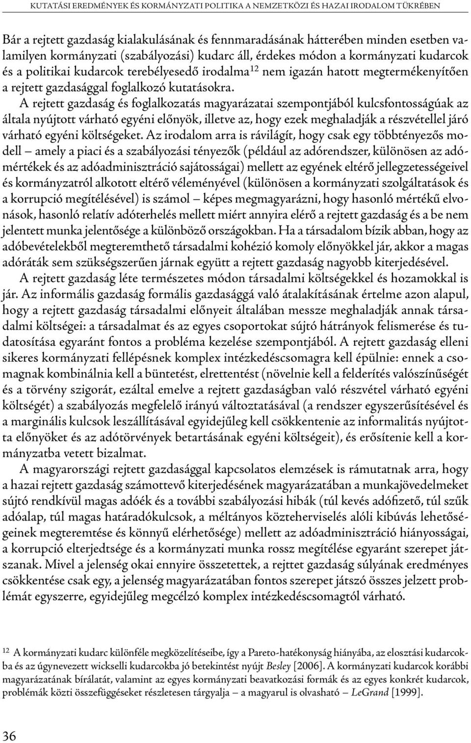 A rejtett gazdaság és foglalkozatás magyarázatai szempontjából kulcsfontosságúak az általa nyújtott várható egyéni előnyök, illetve az, hogy ezek meghaladják a részvétellel járó várható egyéni