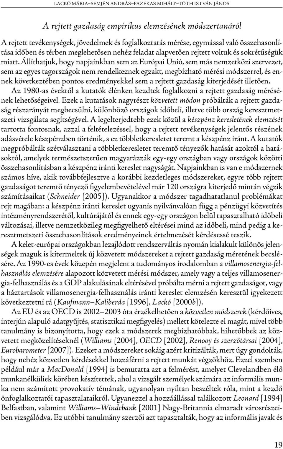 Állíthatjuk, hogy napjainkban sem az Európai Unió, sem más nemzetközi szervezet, sem az egyes tagországok nem rendelkeznek egzakt, megbízható mérési módszerrel, és ennek következtében pontos