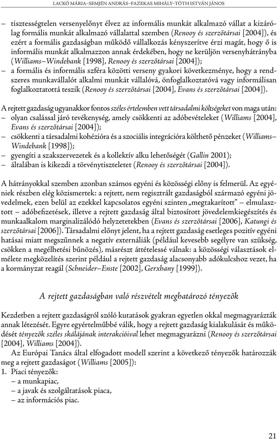 (Williams Windebank [1998], Renooy és szerzőtársai [2004]); a formális és informális szféra közötti verseny gyakori következménye, hogy a rendszeres munkavállalót alkalmi munkát vállalóvá,