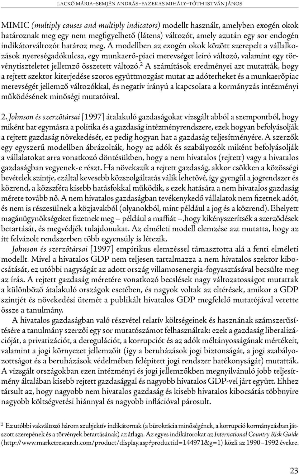 A modellben az exogén okok között szerepelt a vállalkozások nyereségadókulcsa, egy munkaerő-piaci merevséget leíró változó, valamint egy törvénytiszteletet jellemző összetett változó.