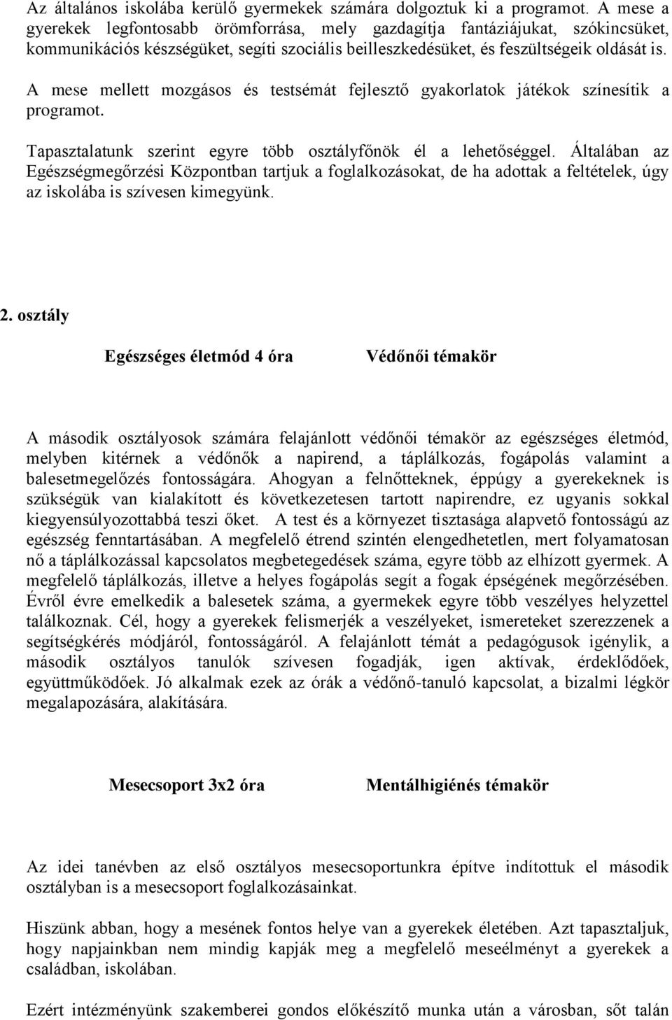 A mese mellett mozgásos és testsémát fejlesztő gyakorlatok játékok színesítik a programot. Tapasztalatunk szerint egyre több osztályfőnök él a lehetőséggel.