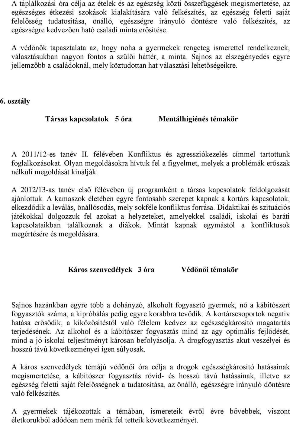 A védőnők tapasztalata az, hogy noha a gyermekek rengeteg ismerettel rendelkeznek, választásukban nagyon fontos a szülői háttér, a minta.