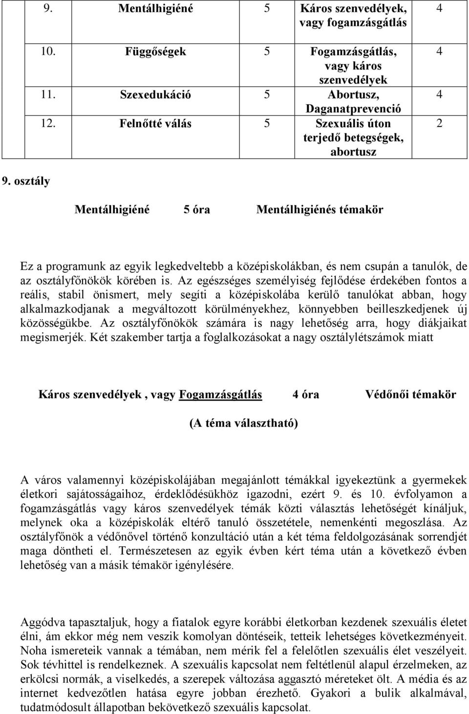 osztály Mentálhigiéné 5 óra Mentálhigiénés témakör Ez a programunk az egyik legkedveltebb a középiskolákban, és nem csupán a tanulók, de az osztályfőnökök körében is.