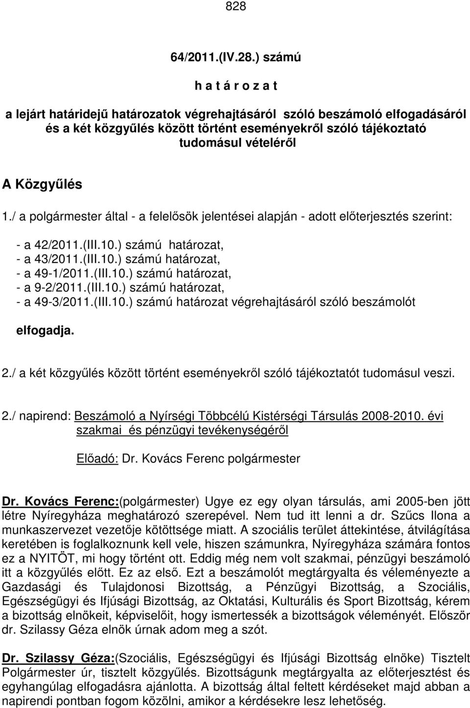 (III.10.) számú határozat, - a 9-2/2011.(III.10.) számú határozat, - a 49-3/2011.(III.10.) számú határozat végrehajtásáról szóló beszámolót elfogadja. 2.