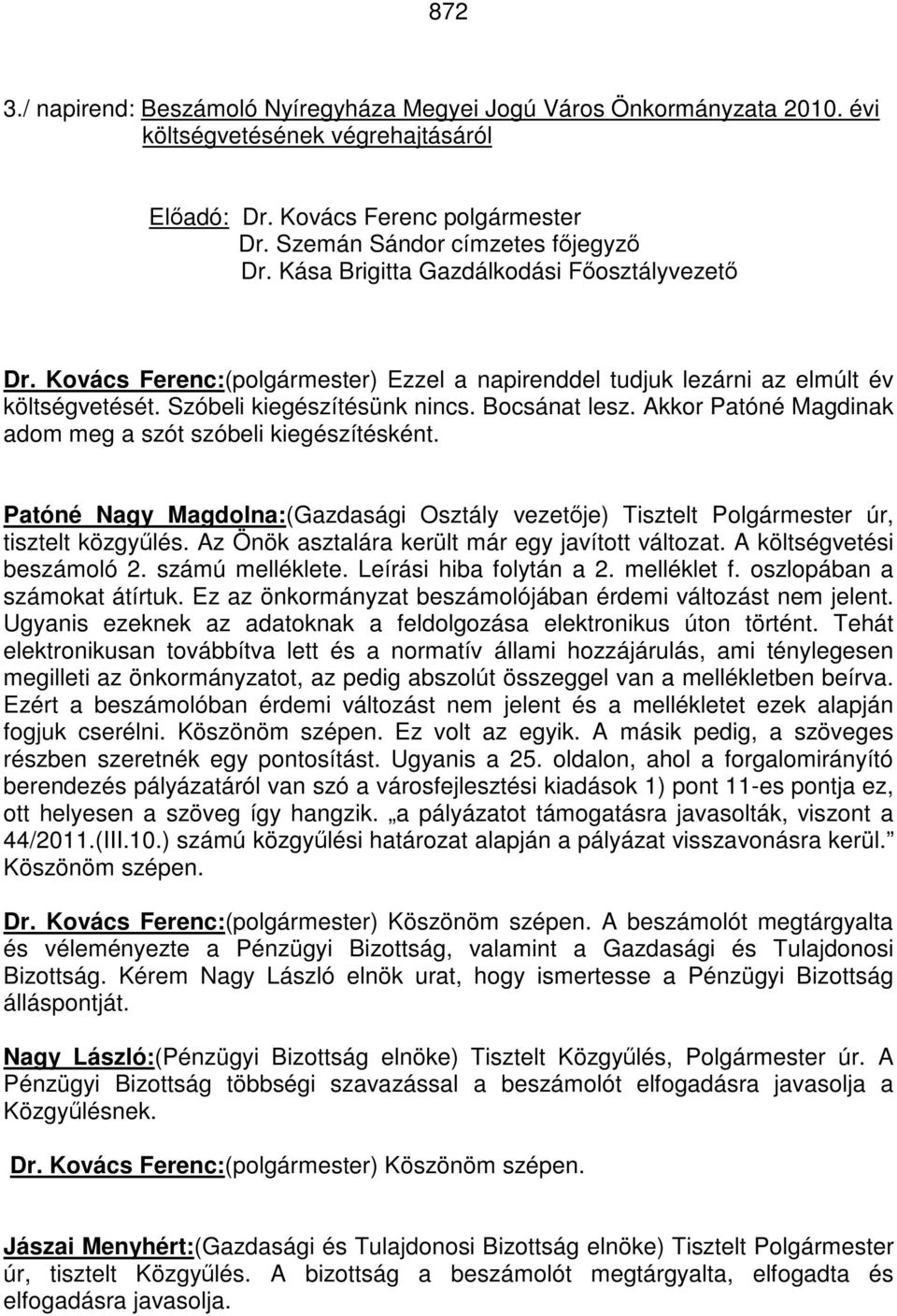 Akkor Patóné Magdinak adom meg a szót szóbeli kiegészítésként. Patóné Nagy Magdolna:(Gazdasági Osztály vezetője) Tisztelt Polgármester úr, tisztelt közgyűlés.