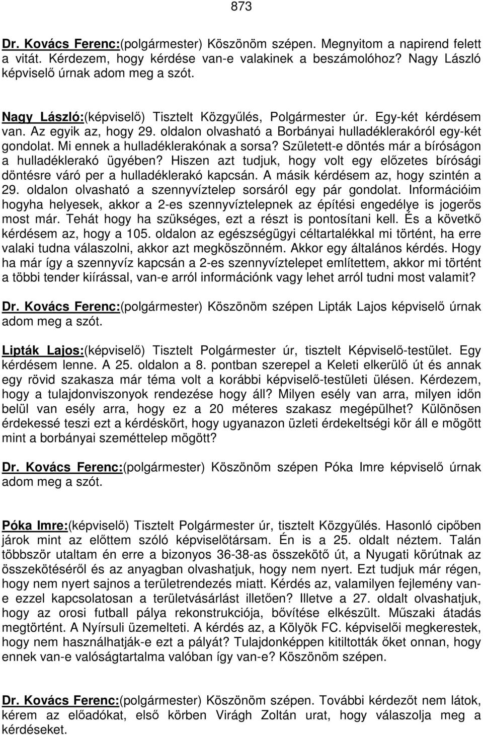 Mi ennek a hulladéklerakónak a sorsa? Született-e döntés már a bíróságon a hulladéklerakó ügyében? Hiszen azt tudjuk, hogy volt egy előzetes bírósági döntésre váró per a hulladéklerakó kapcsán.