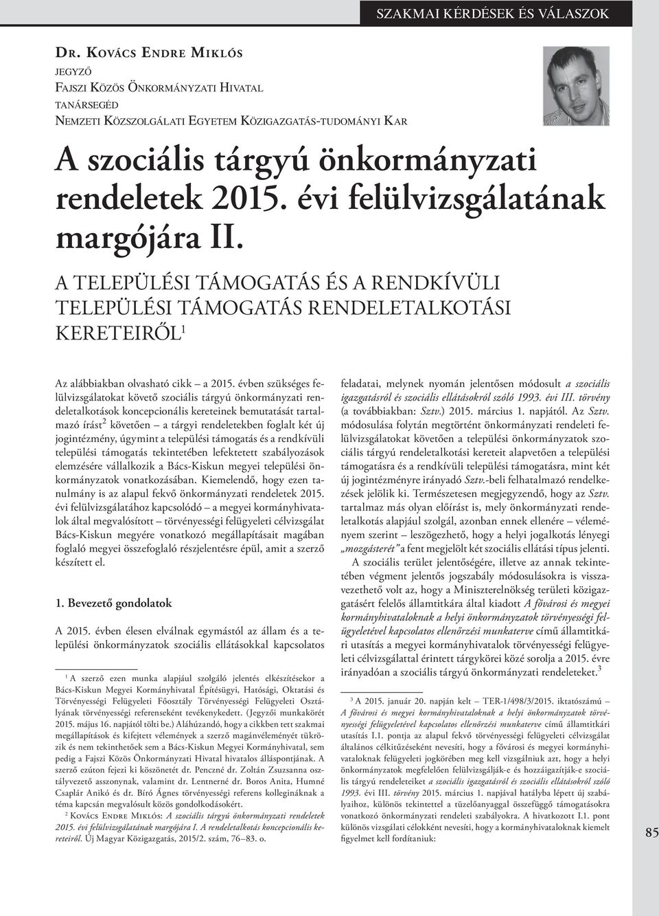 évben szükséges felülvizsgálatokat követő szociális tárgyú önkormányzati rendeletalkotások koncepcionális kereteinek bemutatását tartalmazó írást 2 követően a tárgyi rendeletekben foglalt két új