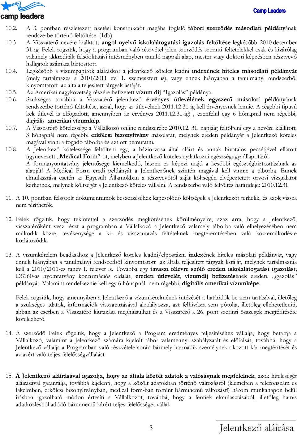 Felek rögzítik, hogy a programban való részvétel jelen szerződés szerinti feltételekkel csak és kizárólag valamely akkreditált felsőoktatási intézményben tanuló nappali alap, mester vagy doktori