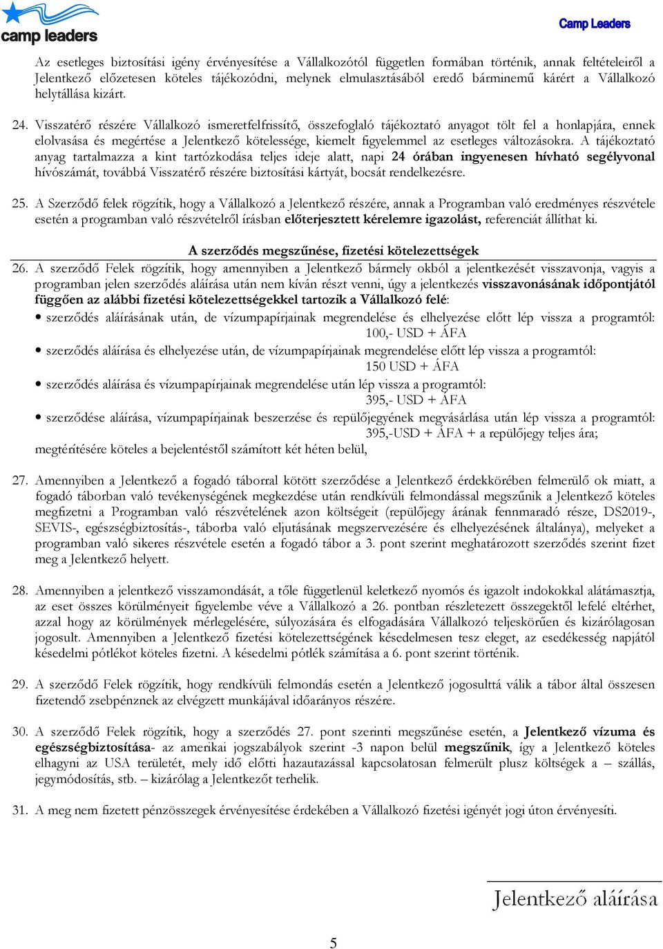 Visszatérő részére Vállalkozó ismeretfelfrissítő, összefoglaló tájékoztató anyagot tölt fel a honlapjára, ennek elolvasása és megértése a Jelentkező kötelessége, kiemelt figyelemmel az esetleges