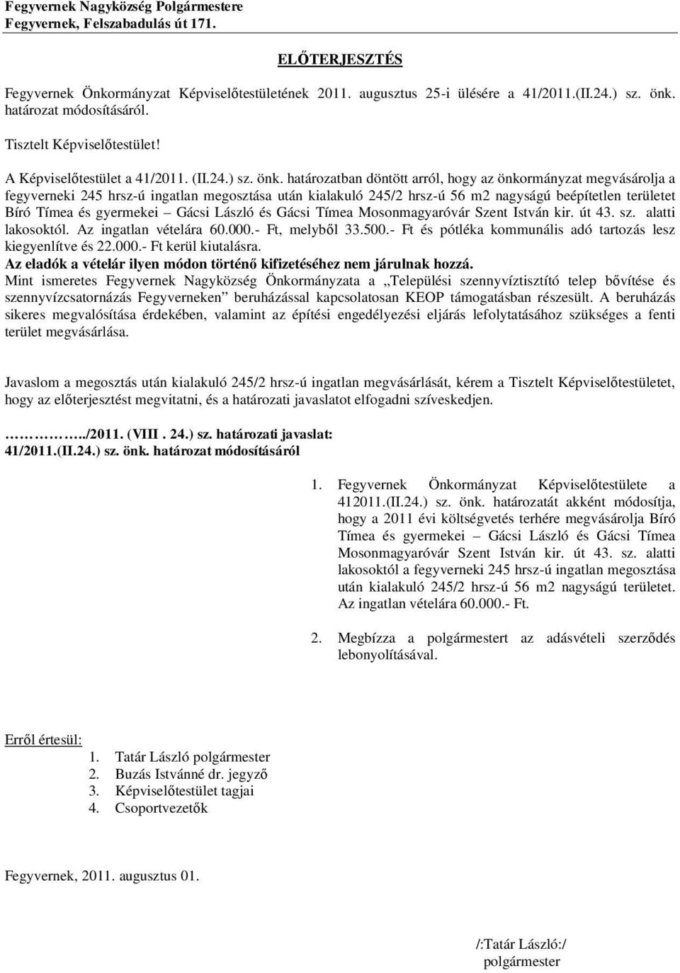 határozatban döntött arról, hogy az önkormányzat megvásárolja a fegyverneki 245 hrsz-ú ingatlan megosztása után kialakuló 245/2 hrsz-ú 56 m2 nagyságú beépítetlen területet Bíró Tímea és gyermekei