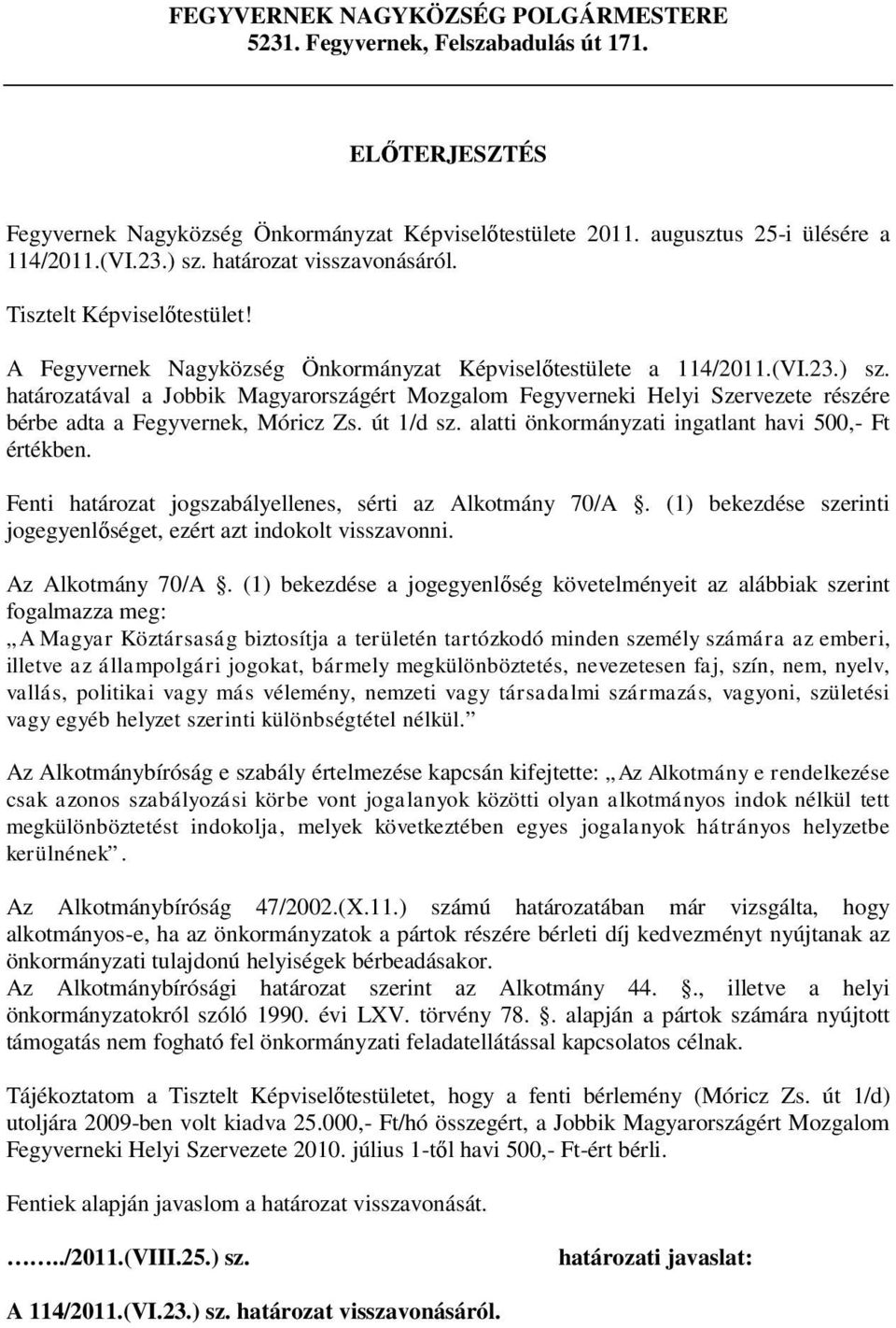 határozatával a Jobbik Magyarországért Mozgalom Fegyverneki Helyi Szervezete részére bérbe adta a Fegyvernek, Móricz Zs. út 1/d sz. alatti önkormányzati ingatlant havi 500,- Ft értékben.