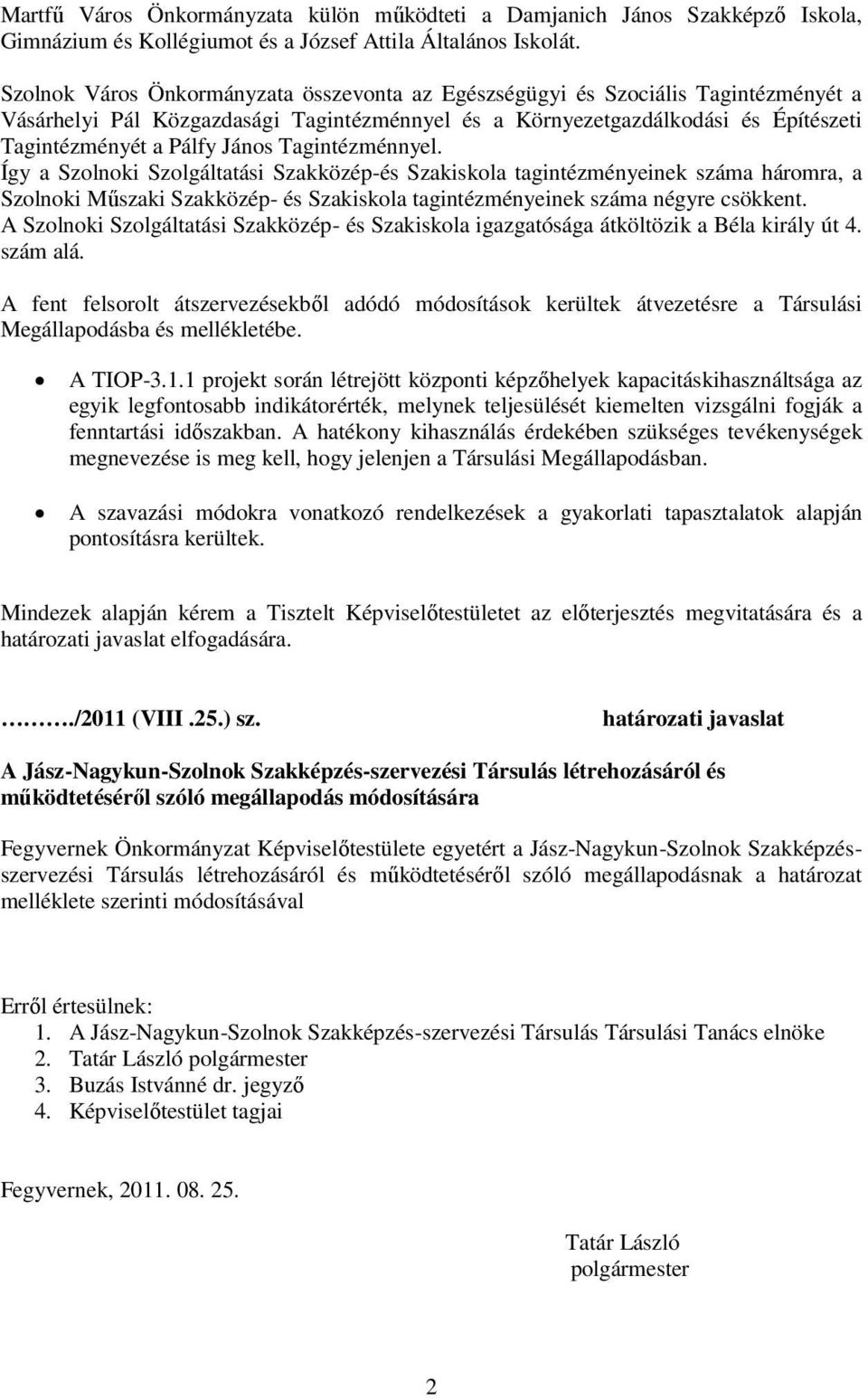 Tagintézménnyel. Így a Szolnoki Szolgáltatási Szakközép-és Szakiskola tagintézményeinek száma háromra, a Szolnoki Műszaki Szakközép- és Szakiskola tagintézményeinek száma négyre csökkent.