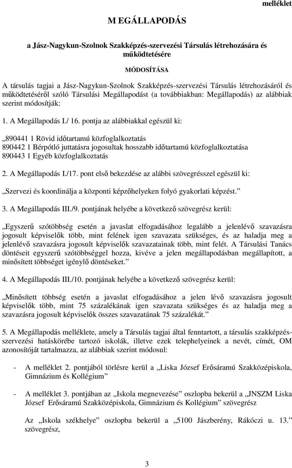 pontja az alábbiakkal egészül ki: 890441 1 Rövid időtartamú közfoglalkoztatás 890442 1 Bérpótló juttatásra jogosultak hosszabb időtartamú közfoglalkoztatása 890443 1 Egyéb közfoglalkoztatás 2.