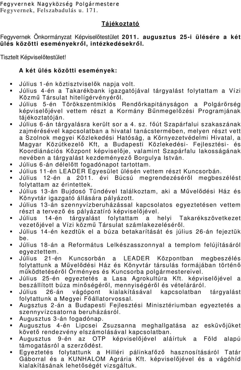 Július 4-én a Takarékbank igazgatójával tárgyalást folytattam a Vízi Közmű Társulat hitelígérvényéről.