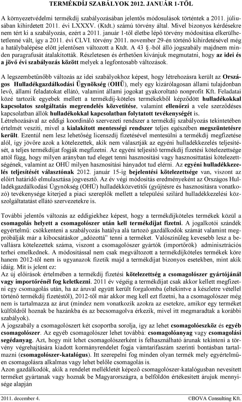 november 29-én történő kihirdetésével még a hatálybalépése előtt jelentősen változott a Ktdt. A 43.-ból álló jogszabály majdnem minden paragrafusát átalakították.