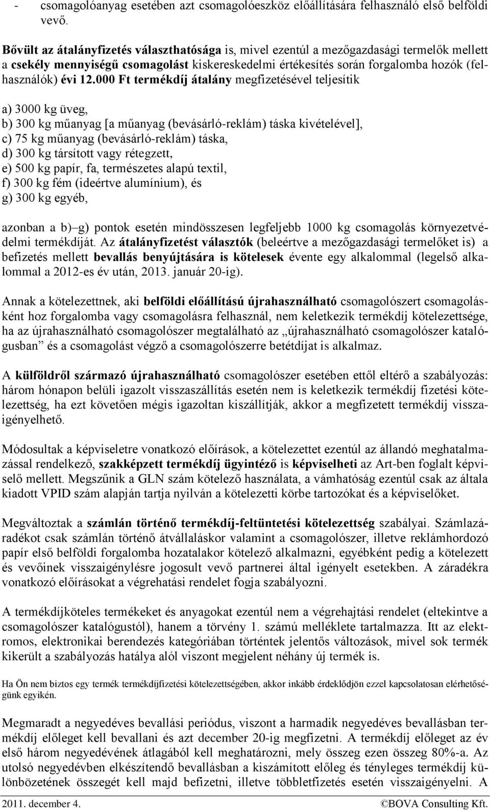 000 Ft termékdíj átalány megfizetésével teljesítik a) 3000 kg üveg, b) 300 kg műanyag [a műanyag (bevásárló-reklám) táska kivételével], c) 75 kg műanyag (bevásárló-reklám) táska, d) 300 kg társított