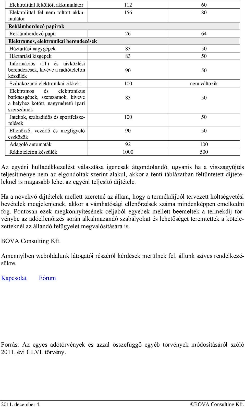 barkácsgépek, szerszámok, kivéve 83 50 a helyhez kötött, nagyméretű ipari szerszámok Játékok, szabadidős és sportfelszerelések 100 50 Ellenőrző, vezérlő és megfigyelő 90 50 eszközök Adagoló automaták