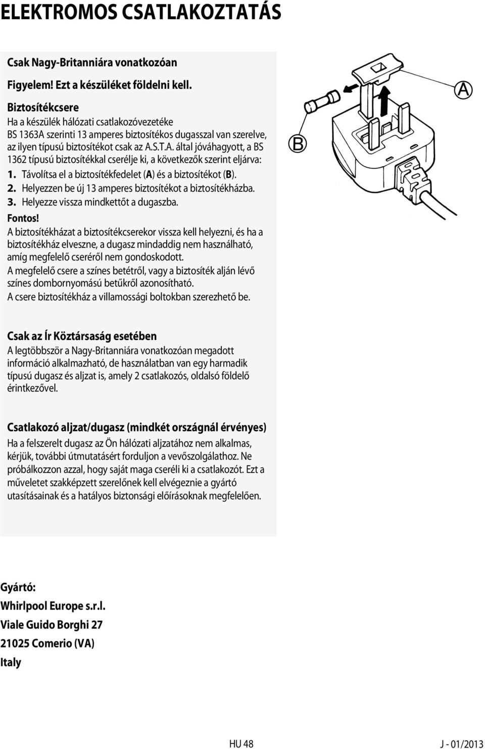 Távolítsa el a biztosítékfedelet (A) és a biztosítékot (B). 2. Helyezzen be új 13 amperes biztosítékot a biztosítékházba. 3. Helyezze vissza mindkettőt a dugaszba. Fontos!