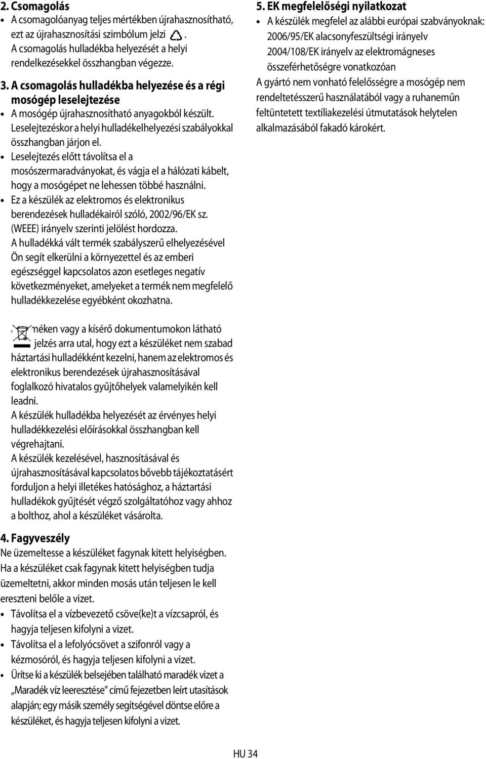 Leselejtezés előtt távolítsa el a mosószermaradványokat, és vágja el a hálózati kábelt, hogy a mosógépet ne lehessen többé használni.