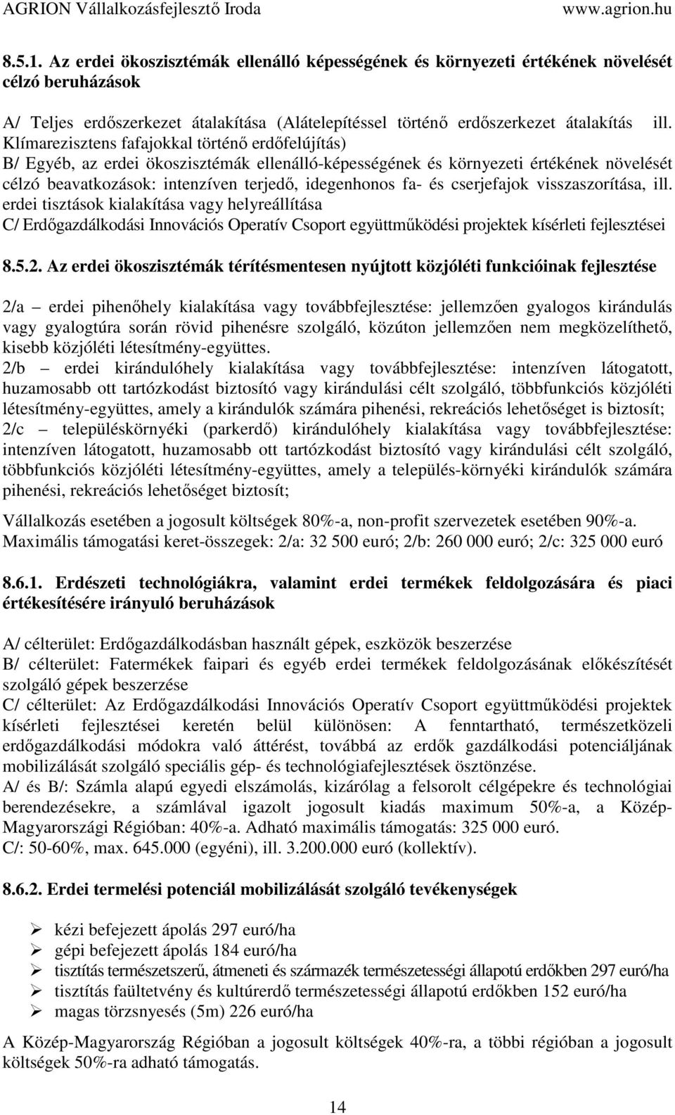 cserjefajok visszaszorítása, ill. erdei tisztások kialakítása vagy helyreállítása C/ Erdőgazdálkodási Innovációs Operatív Csoport együttműködési projektek kísérleti fejlesztései 8.5.2.