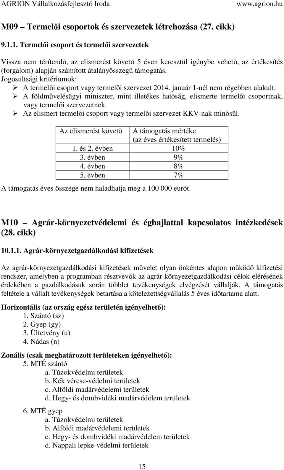 Jogosultsági kritériumok: A termelői csoport vagy termelői szervezet 2014. január 1-nél nem régebben alakult.