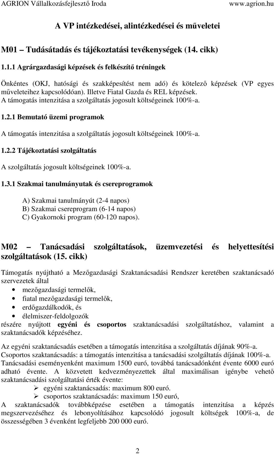 . cikk) 1.1.1 Agrárgazdasági képzések és felkészítő tréningek Önkéntes (OKJ, hatósági és szakképesítést nem adó) és kötelező képzések (VP egyes műveleteihez kapcsolódóan).