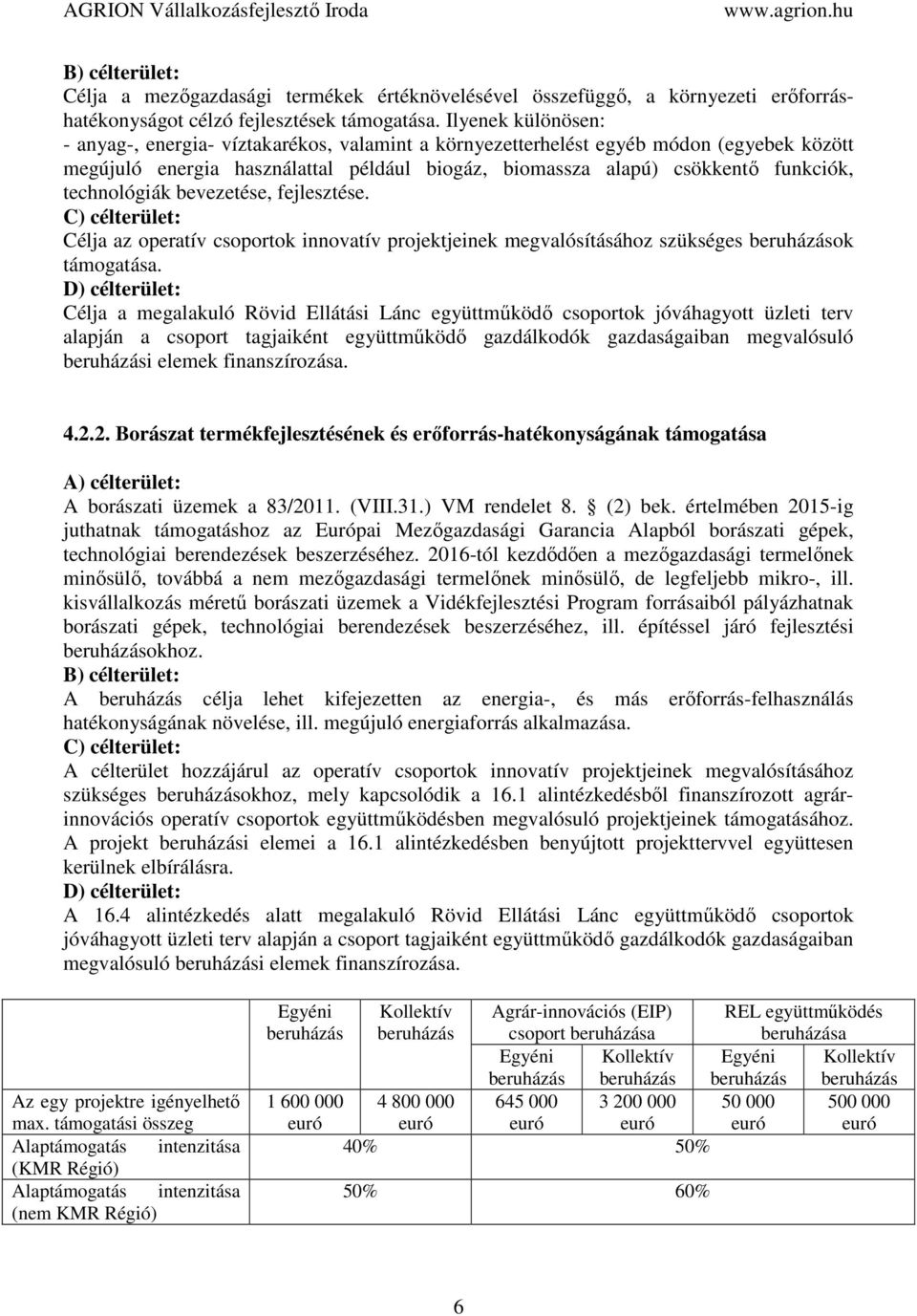 technológiák bevezetése, fejlesztése. C) célterület: Célja az operatív csoportok innovatív projektjeinek megvalósításához szükséges beruházások támogatása.