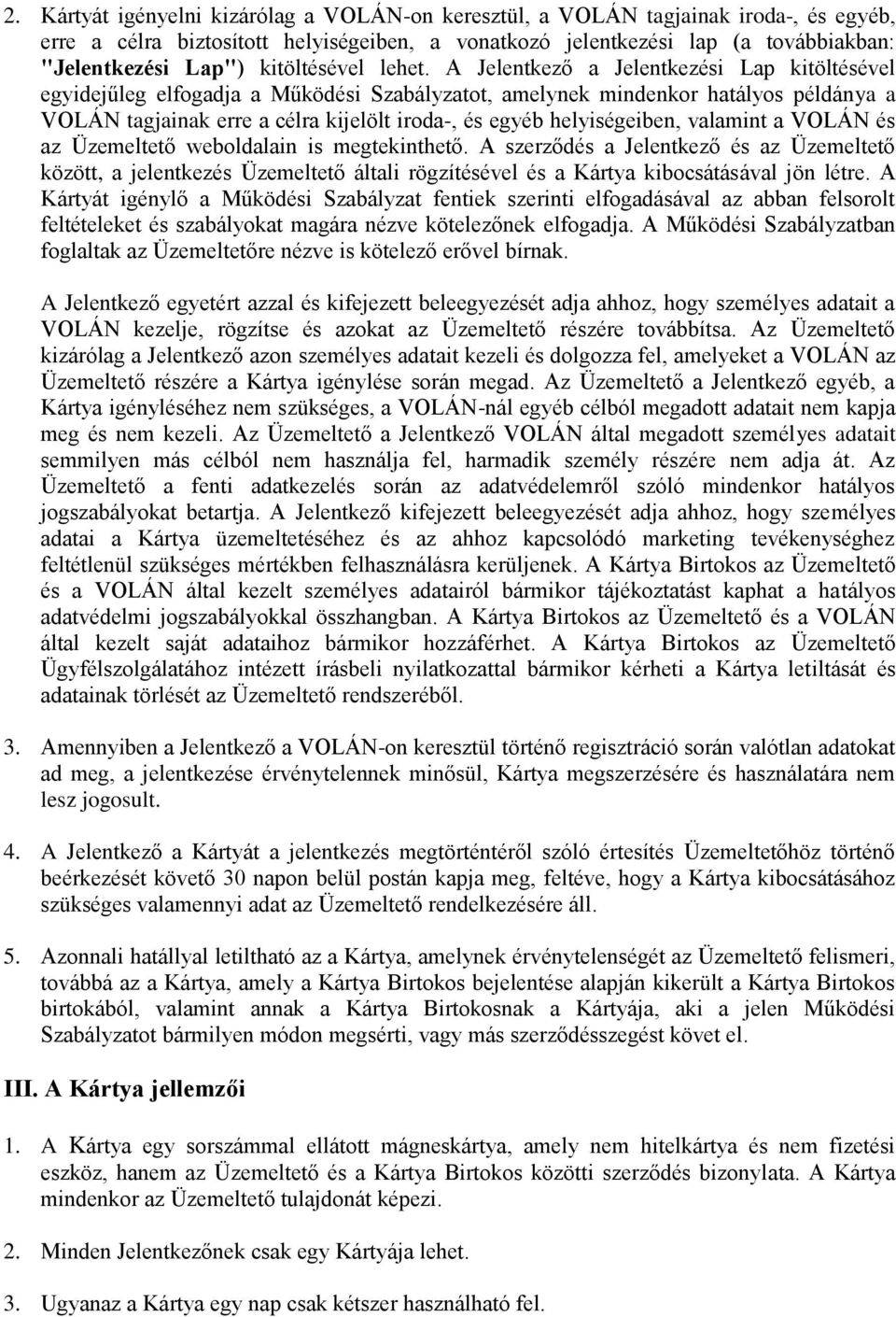 A Jelentkező a Jelentkezési Lap kitöltésével egyidejűleg elfogadja a Működési Szabályzatot, amelynek mindenkor hatályos példánya a VOLÁN tagjainak erre a célra kijelölt iroda-, és egyéb