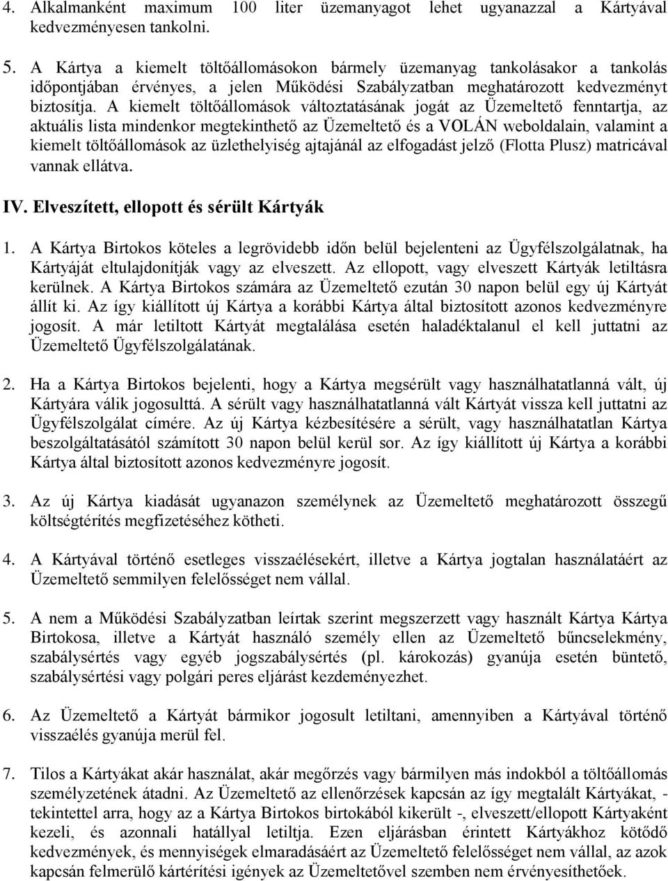 A kiemelt töltőállomások változtatásának jogát az Üzemeltető fenntartja, az aktuális lista mindenkor megtekinthető az Üzemeltető és a VOLÁN weboldalain, valamint a kiemelt töltőállomások az