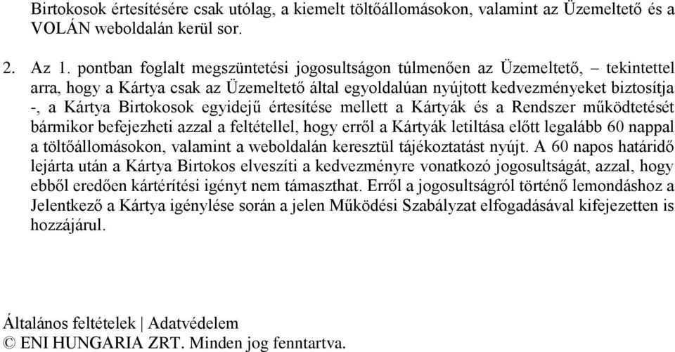 egyidejű értesítése mellett a Kártyák és a Rendszer működtetését bármikor befejezheti azzal a feltétellel, hogy erről a Kártyák letiltása előtt legalább 60 nappal a töltőállomásokon, valamint a