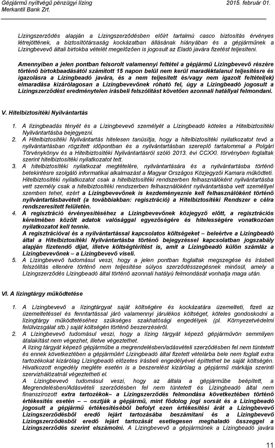 Amennyiben a jelen pontban felsorolt valamennyi feltétel a gépjármű Lízingbevevő részére történő birtokbaadásától számított 15 napon belül nem kerül maradéktalanul teljesítésre és igazolásra a