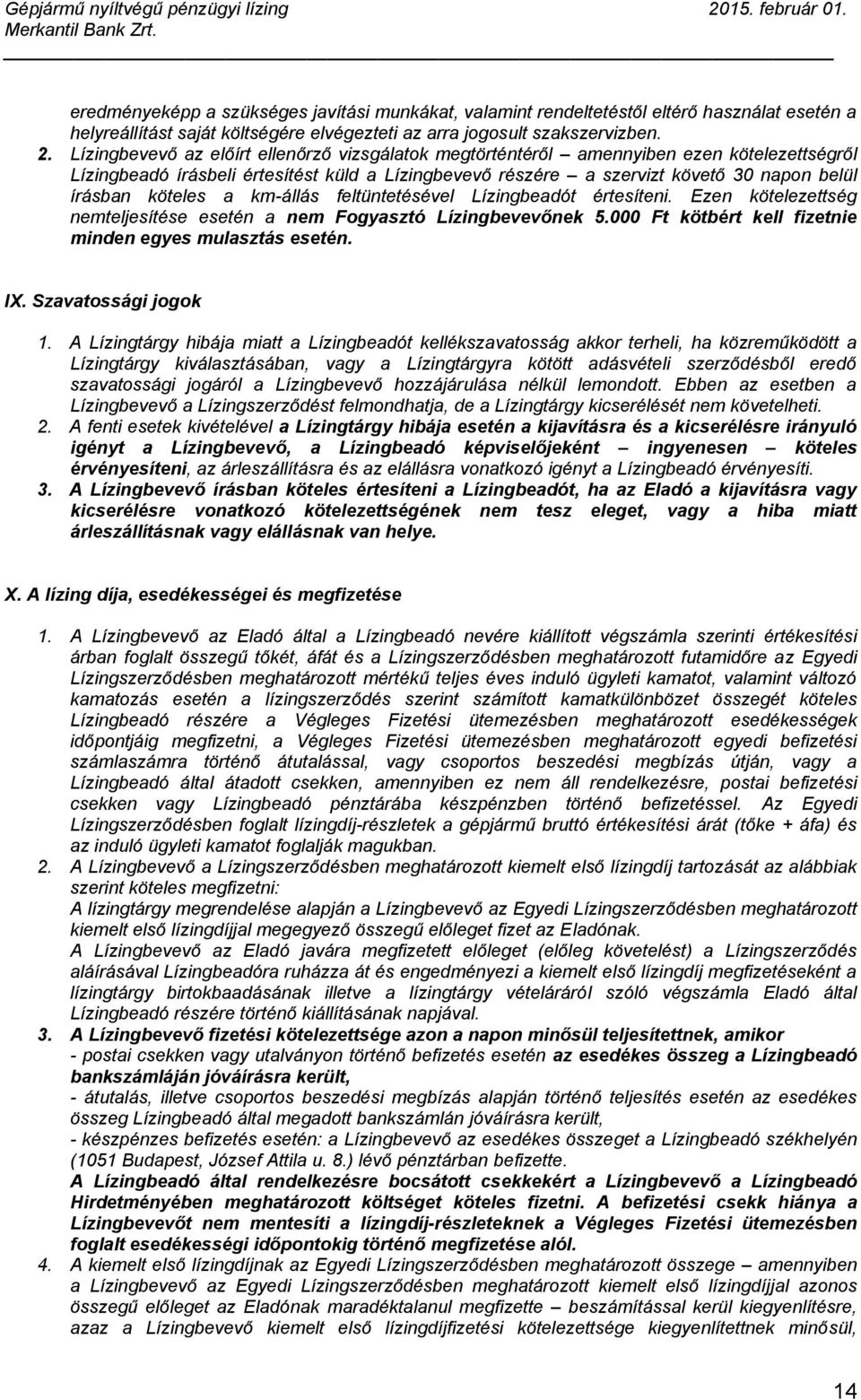 köteles a km-állás feltüntetésével Lízingbeadót értesíteni. Ezen kötelezettség nemteljesítése esetén a nem Fogyasztó Lízingbevevőnek 5.000 Ft kötbért kell fizetnie minden egyes mulasztás esetén. IX.