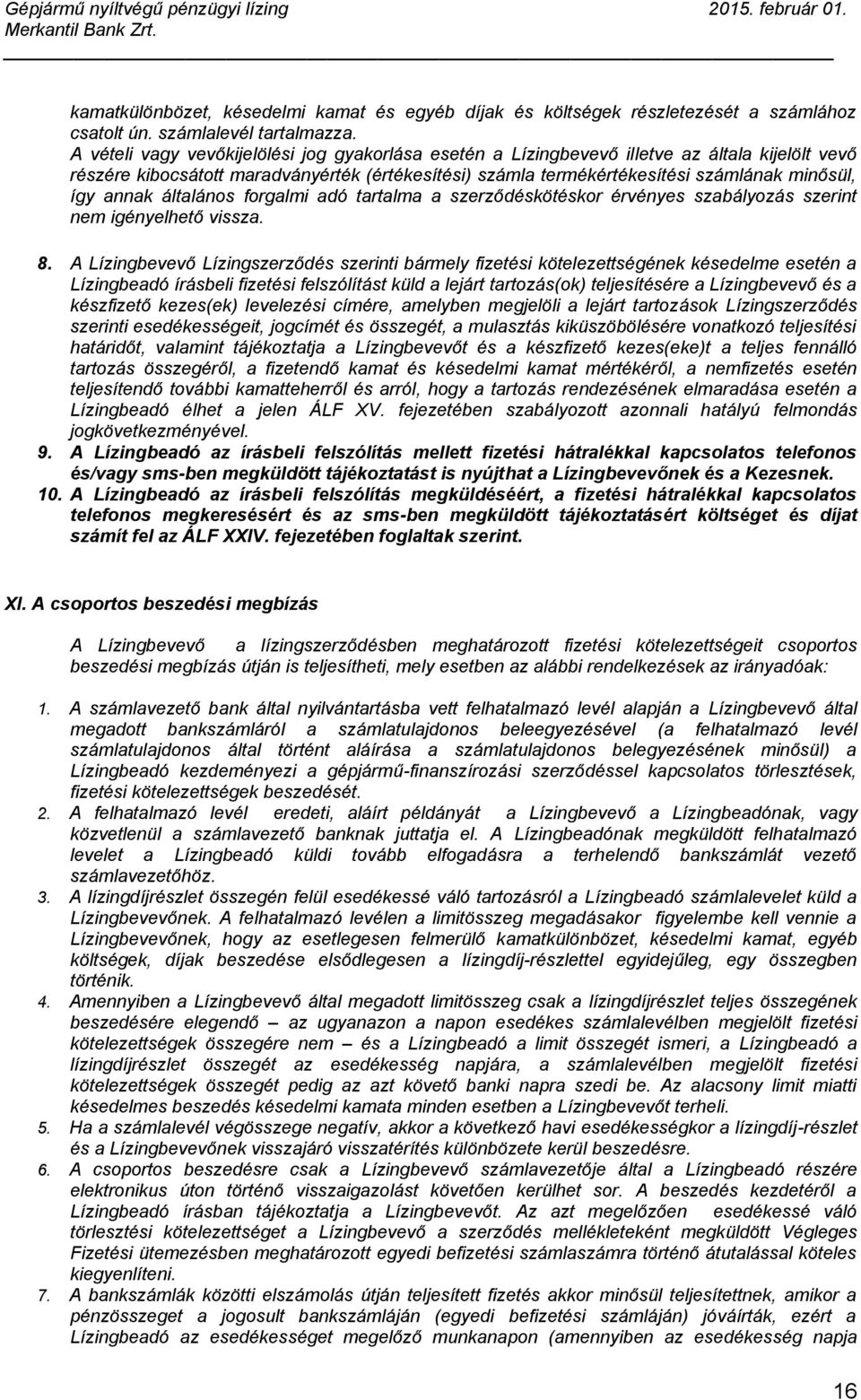 annak általános forgalmi adó tartalma a szerződéskötéskor érvényes szabályozás szerint nem igényelhető vissza. 8.