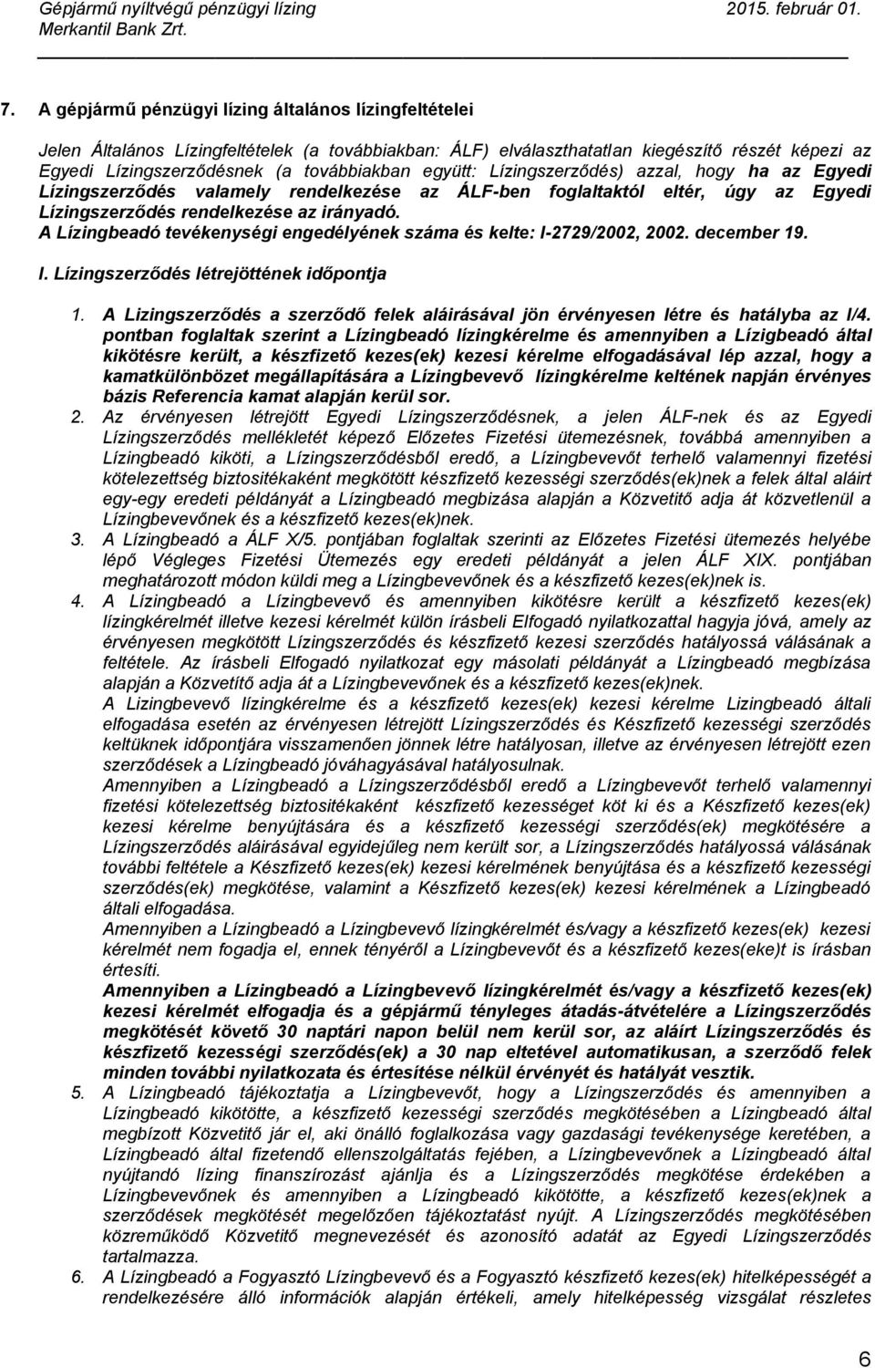 A Lízingbeadó tevékenységi engedélyének száma és kelte: I-2729/2002, 2002. december 19. I. Lízingszerződés létrejöttének időpontja 1.