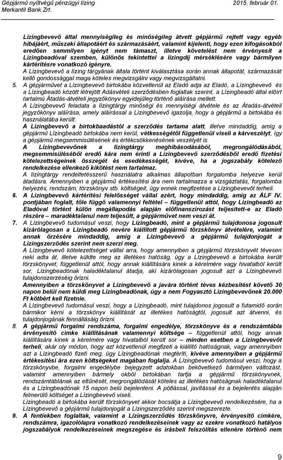 A Lízingbevevő a lízing tárgyának általa történt kiválasztása során annak állapotát, származását kellő gondossággal maga köteles megvizsgálni vagy megvizsgáltatni. 5.