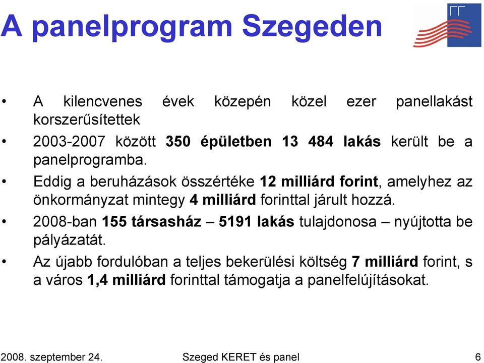 Eddig a beruházások összértéke 12 milliárd forint, amelyhez az önkormányzat mintegy 4 milliárd forinttal járult hozzá.