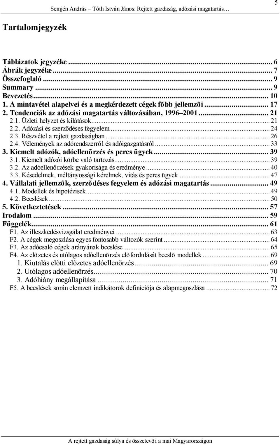 .. 24 2.3. Részvétel a rejtett gazdaságban... 26 2.4. Vélemények az adórendszerrõl és adóigazgatásról... 33 3. Kiemelt adózók, adóellenõrzés és peres ügyek... 39 3.1.