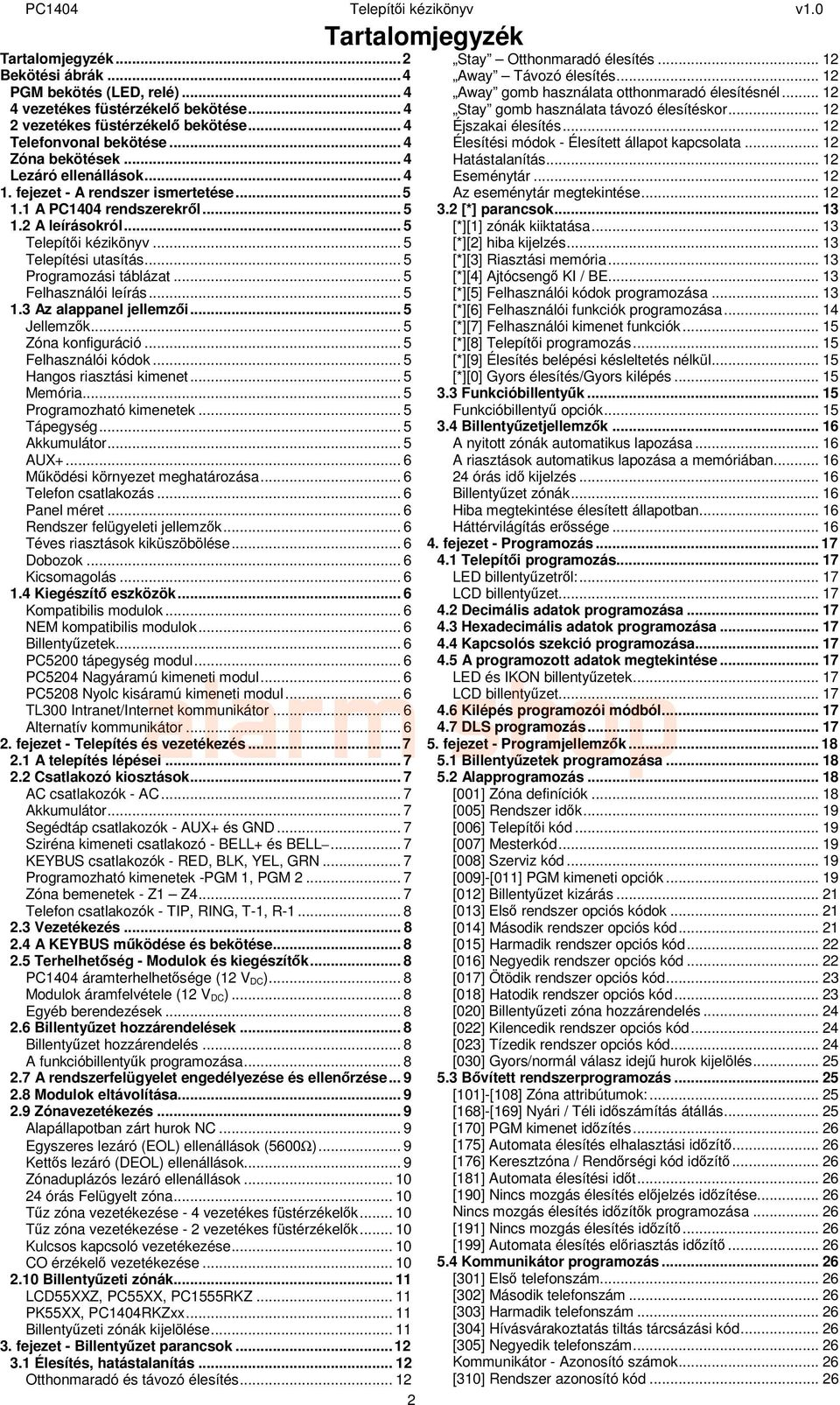 .. 4 Élesítési módok - Élesített állapot kapcsolata... 12 Zóna bekötések... 4 Hatástalanítás... 12 Lezáró ellenállások... 4 Eseménytár... 12 1. fejezet - A rendszer ismertetése.