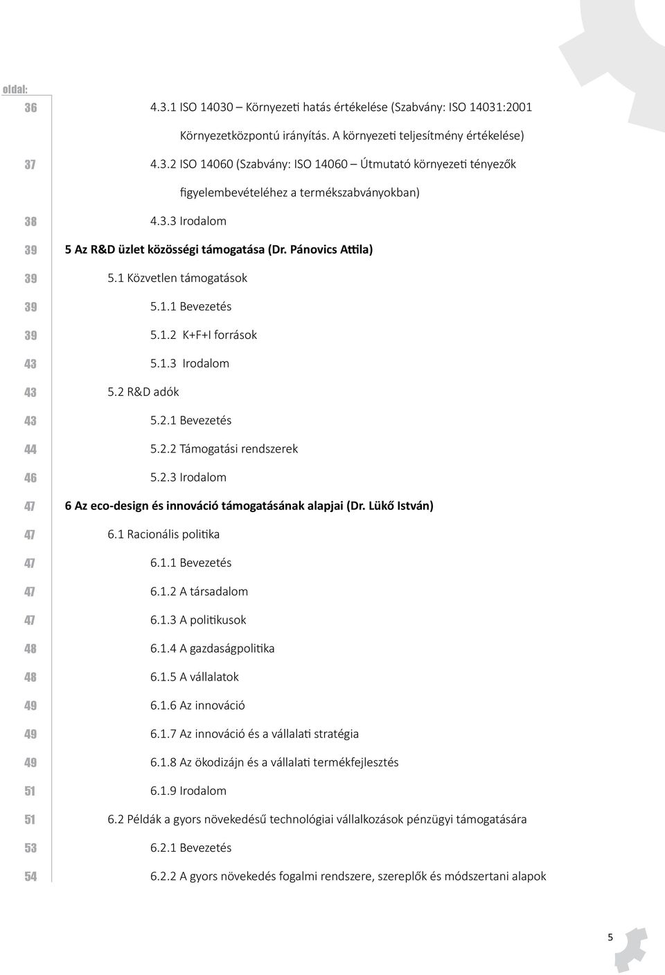 2.3 Irodalom 6 Az eco-design és innováció támogatásának alapjai (Dr. Lükő István) 6.1 Racionális politika 6.1.1 Bevezetés 6.1.2 A társadalom 6.1.3 A politikusok 6.1.4 A gazdaságpolitika 6.1.5 A vállalatok 6.