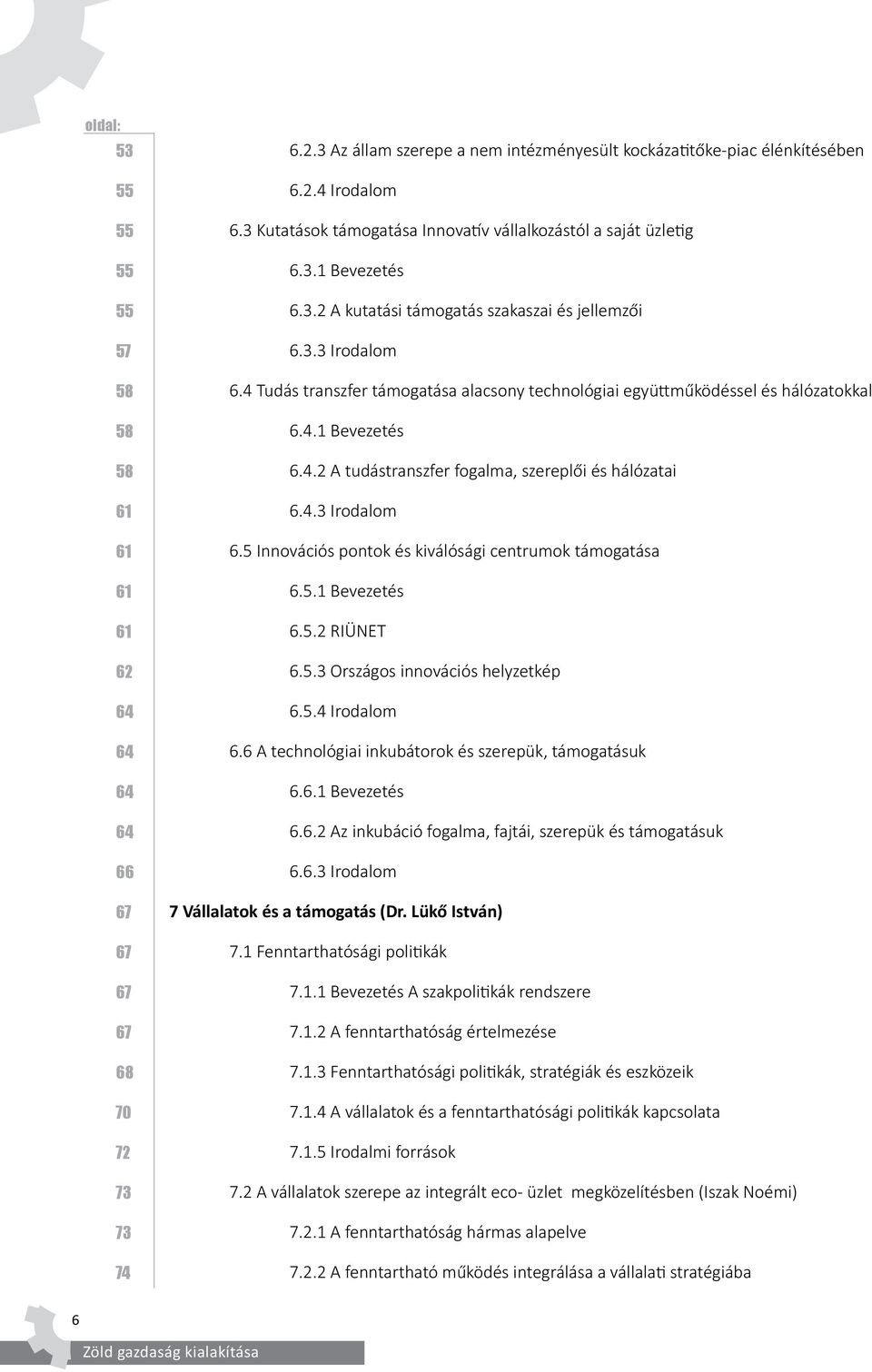 4 Tudás transzfer támogatása alacsony technológiai együttműködéssel és hálózatokkal 6.4.1 Bevezetés 6.4.2 A tudástranszfer fogalma, szereplői és hálózatai 6.4.3 Irodalom 6.