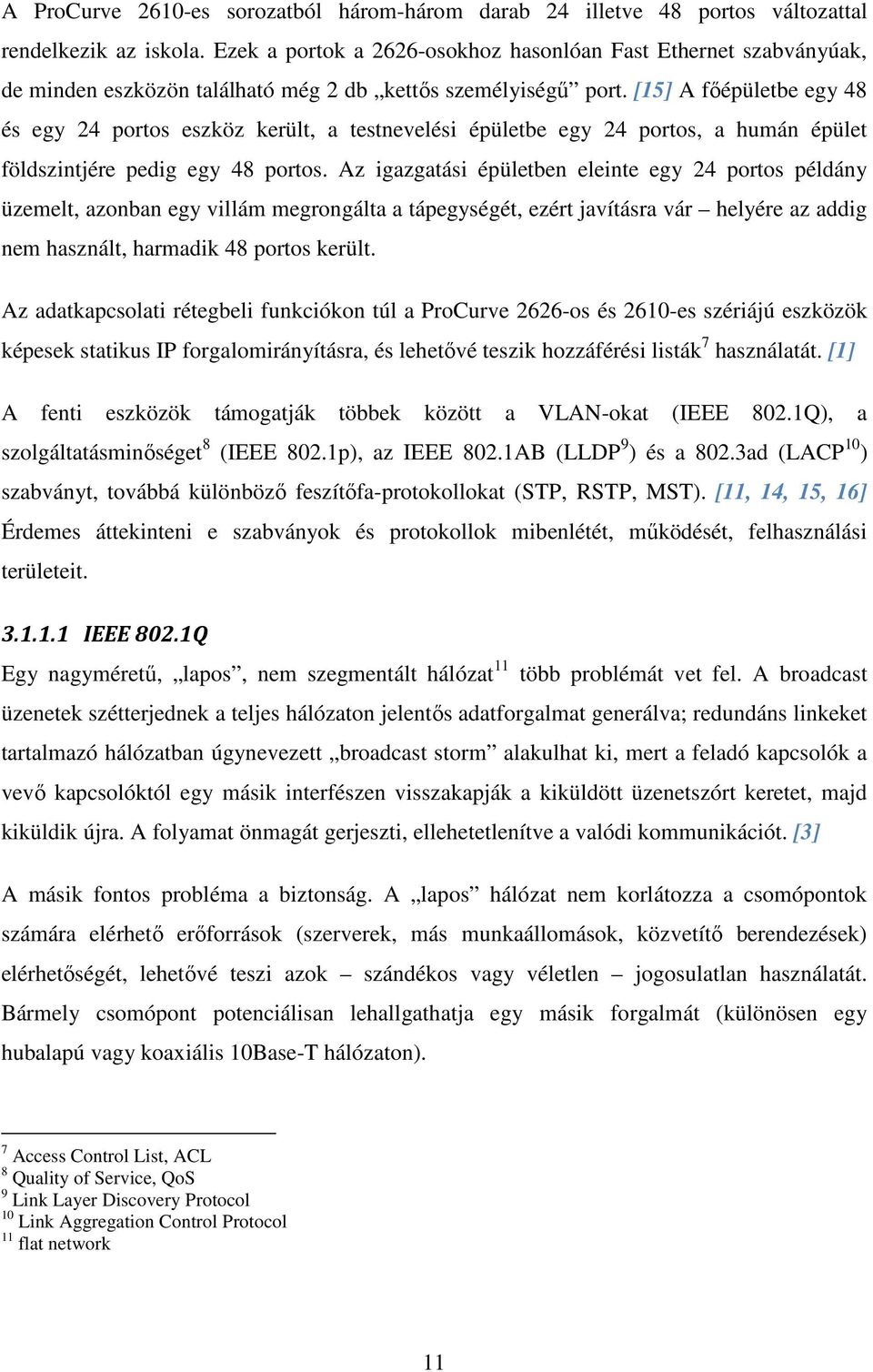 [15] A főépületbe egy 48 és egy 24 portos eszköz került, a testnevelési épületbe egy 24 portos, a humán épület földszintjére pedig egy 48 portos.