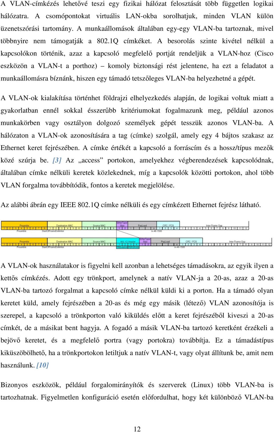 A besorolás szinte kivétel nélkül a kapcsolókon történik, azaz a kapcsoló megfelelő portját rendeljük a VLAN-hoz (Cisco eszközön a VLAN-t a porthoz) komoly biztonsági rést jelentene, ha ezt a