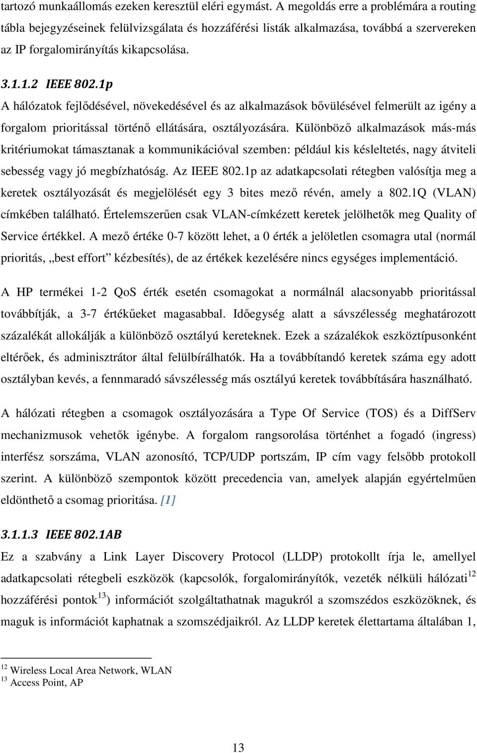 1p A hálózatok fejlődésével, növekedésével és az alkalmazások bővülésével felmerült az igény a forgalom prioritással történő ellátására, osztályozására.