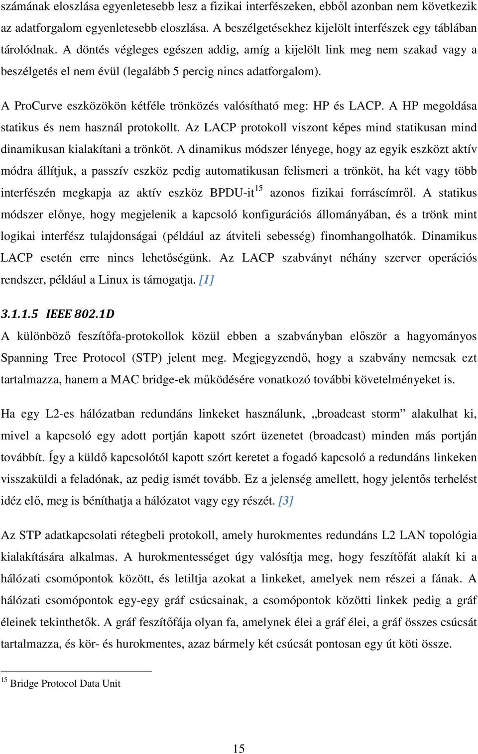 A ProCurve eszközökön kétféle trönközés valósítható meg: HP és LACP. A HP megoldása statikus és nem használ protokollt.