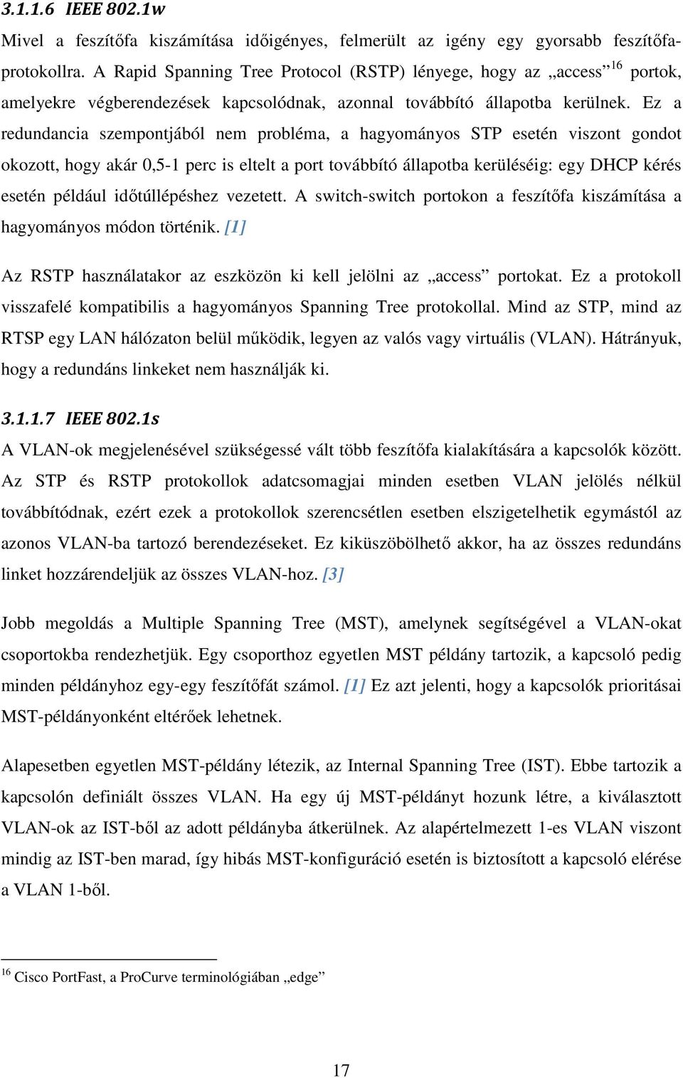 Ez a redundancia szempontjából nem probléma, a hagyományos STP esetén viszont gondot okozott, hogy akár 0,5-1 perc is eltelt a port továbbító állapotba kerüléséig: egy DHCP kérés esetén például