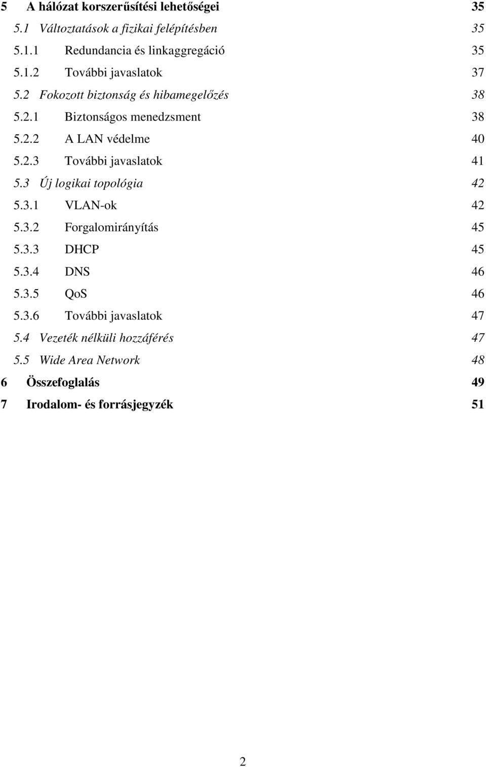 3 Új logikai topológia 42 5.3.1 VLAN-ok 42 5.3.2 Forgalomirányítás 45 5.3.3 DHCP 45 5.3.4 DNS 46 5.3.5 QoS 46 5.3.6 További javaslatok 47 5.