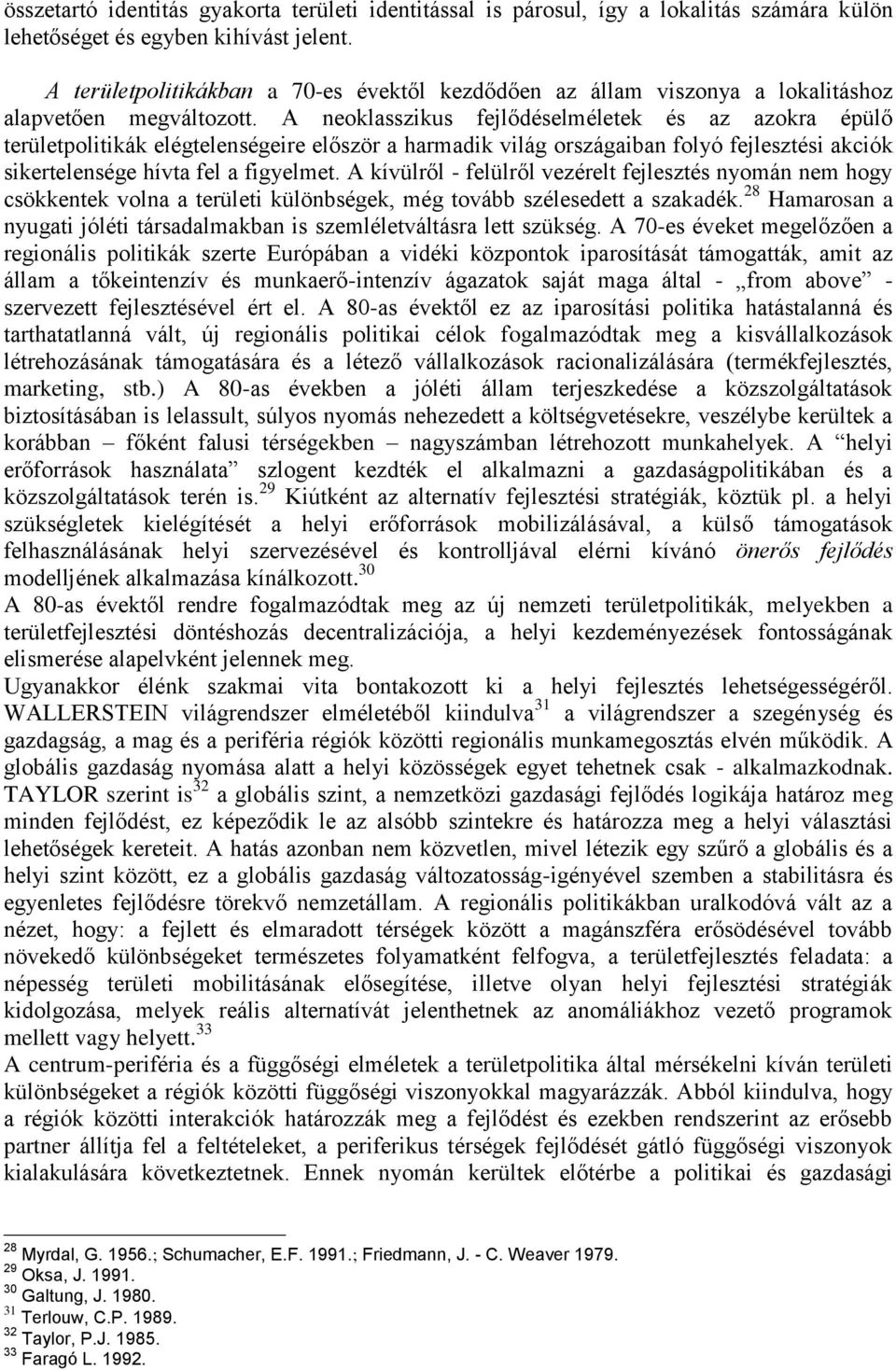 A neoklasszikus fejlődéselméletek és az azokra épülő területpolitikák elégtelenségeire először a harmadik világ országaiban folyó fejlesztési akciók sikertelensége hívta fel a figyelmet.