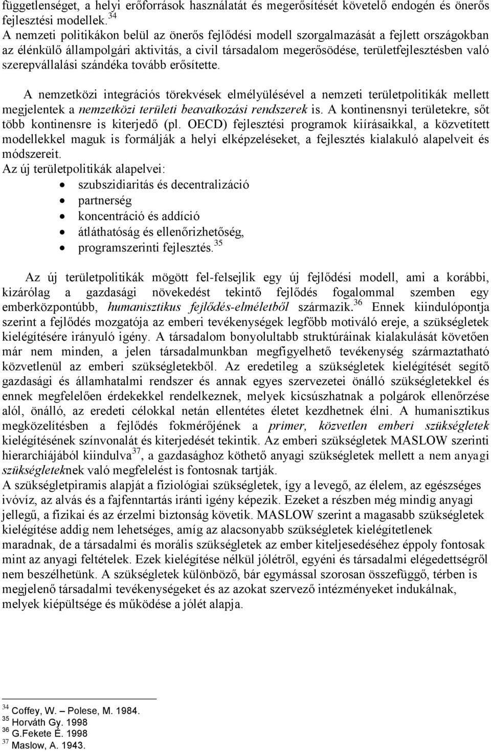 szerepvállalási szándéka tovább erősítette. A nemzetközi integrációs törekvések elmélyülésével a nemzeti területpolitikák mellett megjelentek a nemzetközi területi beavatkozási rendszerek is.