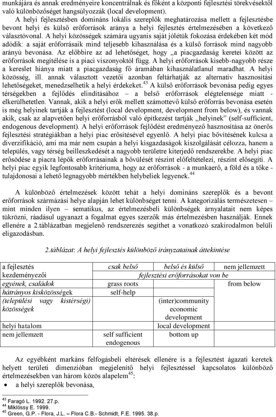 A helyi közösségek számára ugyanis saját jólétük fokozása érdekében két mód adódik: a saját erőforrásaik mind teljesebb kihasználása és a külső források mind nagyobb arányú bevonása.